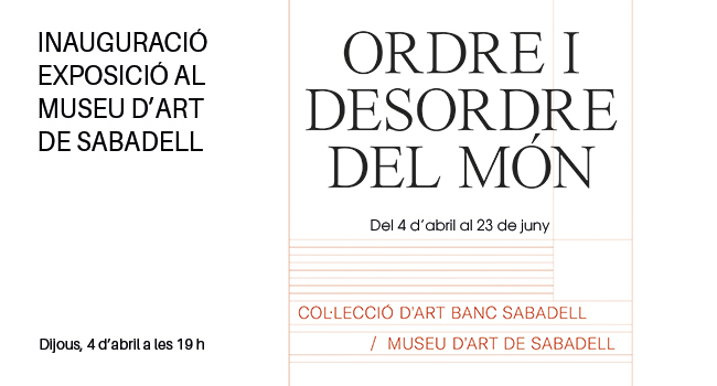 El Museu d’Art de Sabadell inaugura avui l’exposició Ordre i Desordre del Món. Col·lecció d’art Banc Sabadell / Museu d’Art de Sabadell  